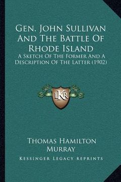 portada gen. john sullivan and the battle of rhode island: a sketch of the former and a description of the latter (1902) (en Inglés)