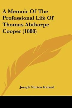 portada a memoir of the professional life of thomas abthorpe cooper (1888) (in English)