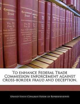 portada to enhance federal trade commission enforcement against cross-border fraud and deception. (en Inglés)