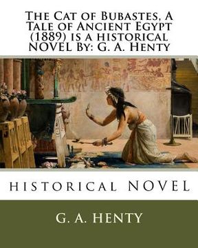 portada The Cat of Bubastes, A Tale of Ancient Egypt (1889) is a historical NOVEL By: G. A. Henty (en Inglés)