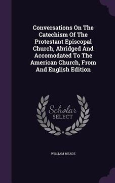 portada Conversations On The Catechism Of The Protestant Episcopal Church, Abridged And Accomodated To The American Church, From And English Edition (en Inglés)