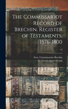 portada The Commissariot Record of Brechin. Register of Testaments. 1576-1800; 13 (en Inglés)