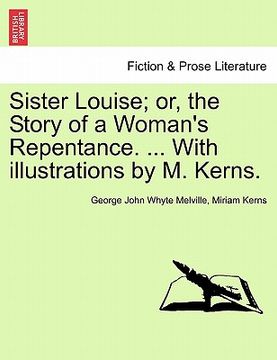 portada sister louise; or, the story of a woman's repentance. ... with illustrations by m. kerns. (in English)