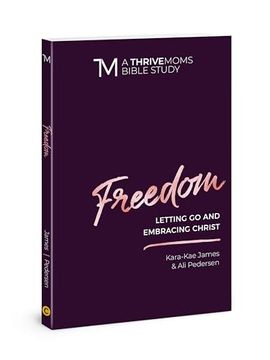 portada Freedom: Letting go and Embracing Christ (a Thrive Moms Bible Study) (in English)