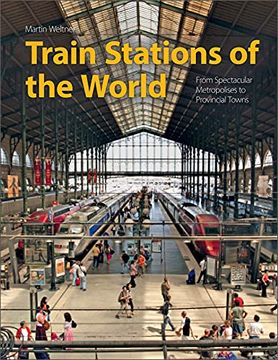 portada Train Stations of the World: From Spectacular Metropolises to Provincial Towns (en Inglés)
