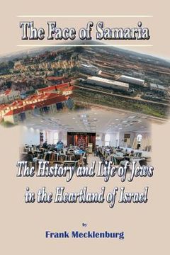portada The Face of Samaria: The History and Life of Jews in the Heartland of Israel (en Inglés)