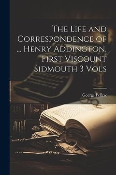 portada The Life and Correspondence of. Henry Addington, First Viscount Sidmouth 3 Vols (in English)