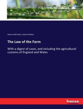 portada The Law of the Farm: With a digest of cases, and including the agricultural customs of England and Wales (en Inglés)