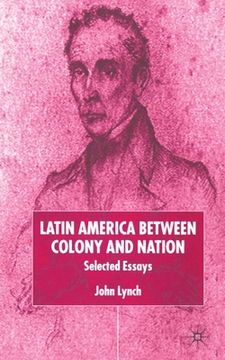 portada Latin America Between Colony and Nation: Selected Essays (in English)