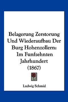 portada Belagerung Zerstorung Und Wiederaufbau Der Burg Hohenzollern: Im Funfzehnten Jahrhundert (1867) (in German)