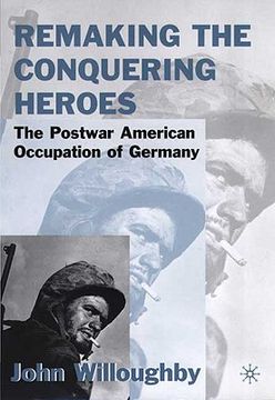 portada remaking the conquering heroes: the postwar american occupation of germany (in English)