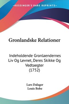 portada Gronlandske Relationer: Indeholdende Gronlaendernes Liv Og Levnet, Deres Skikke Og Vedtaegter (1752) (en Alemán)