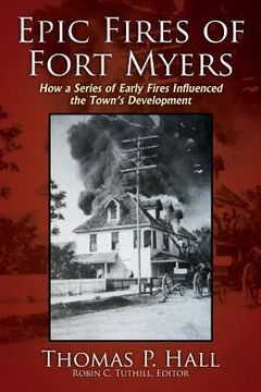 portada Epic Fires of Fort Myers: How a Series of Early Fires Influenced the Town's Development, Volume I 