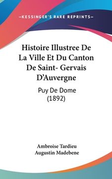 portada Histoire Illustree De La Ville Et Du Canton De Saint- Gervais D'Auvergne: Puy De Dome (1892) (en Francés)