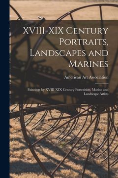 portada XVIII-XIX Century Portraits, Landscapes and Marines; Paintings by XVIII-XIX Century Portraitists, Marine and Landscape Artists (en Inglés)
