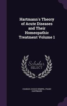 portada Hartmann's Theory of Acute Diseases and Their Homeopathic Treatment Volume 1 (en Inglés)