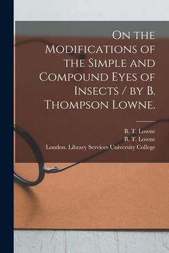 portada On the Modifications of the Simple and Compound Eyes of Insects / by B. Thompson Lowne.
