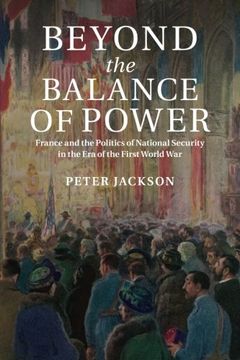 portada Beyond the Balance of Power: France and the Politics of National Security in the era of the First World war (in English)