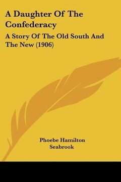 portada a daughter of the confederacy: a story of the old south and the new (1906) (en Inglés)