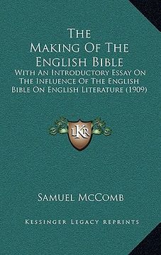 portada the making of the english bible: with an introductory essay on the influence of the english bible on english literature (1909) (en Inglés)