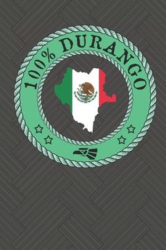 portada 100% Durango: Show your pride for Durango Mexico: Gomez Palacio, La Laguna, Ciudad Lerdo, El Stato, Santiago Papusquiaro (in English)