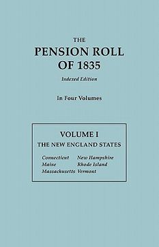 portada the pension roll of 1835. in four volumes. volume i: the new england states: connecticut, maine, massachusetts, new hampshire, rhode island, vermont (en Inglés)