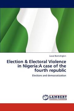 portada election & electoral violence in nigeria: a case of the fourth republic (en Inglés)