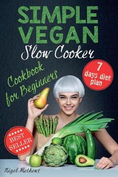 portada Simple Vegan Slow Cooker Cookbook for Beginners: 7-Day Meal Plan (en Inglés)