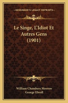 portada Le Singe, L'Idiot Et Autres Gens (1901) (en Francés)