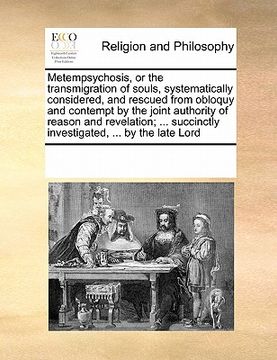 portada metempsychosis, or the transmigration of souls, systematically considered, and rescued from obloquy and contempt by the joint authority of reason and