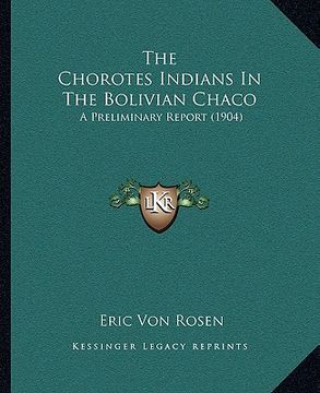 portada the chorotes indians in the bolivian chaco: a preliminary report (1904) (en Inglés)
