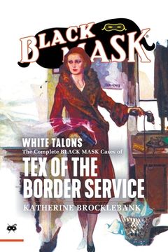 portada White Talons: The Complete Black Mask Cases of Tex of the Border Service (en Inglés)