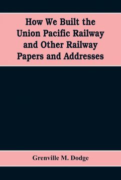 portada How we Built the Union Pacific Railway and Other Railway Papers and Addresses (en Inglés)