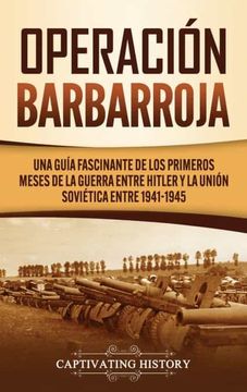 portada Operación Barbarroja: Una Guía Fascinante de los Primeros Meses de la Guerra Entre Hitler y la Unión Soviética Entre 1941-1945 (in Spanish)