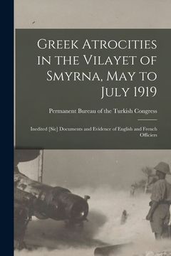 portada Greek Atrocities in the Vilayet of Smyrna, May to July 1919: Inedited [sic] Documents and Evidence of English and French Officiers