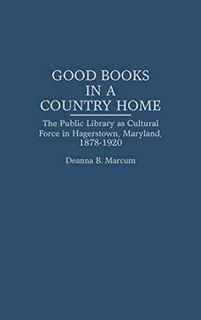 portada Good Books in a Country Home: The Public Library as Cultural Force in Hagerstown, Maryland, 1878-1920 (in English)