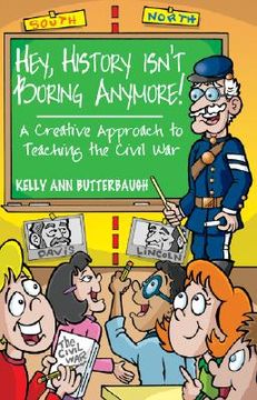 portada hey, history isn ` t boring anymore!: a creative approach to teaching the civil war