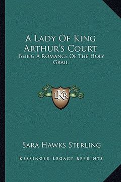 portada a lady of king arthur's court: being a romance of the holy grail