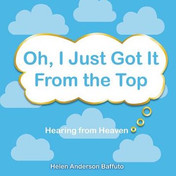 portada Oh, I Just Got It From the Top: Hearing from Heaven (in English)