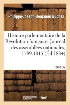 portada Histoire Parlementaire de la Révolution Française. Journal Des Assemblées Nationales, 1789-1815- T32: Narration Des Événements Précédée. Histoire de F (in French)