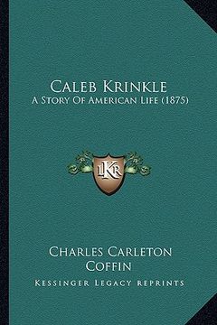 portada caleb krinkle: a story of american life (1875) a story of american life (1875) (en Inglés)