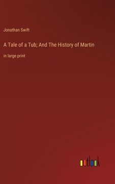 portada A Tale of a Tub; And The History of Martin: in large print (en Inglés)