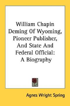 portada william chapin deming of wyoming, pioneer publisher, and state and federal official: a biography (in English)
