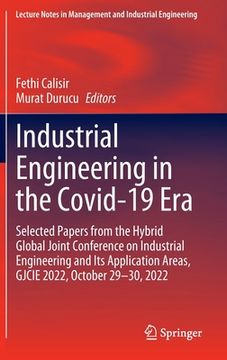portada Industrial Engineering in the Covid-19 Era: Selected Papers from the Hybrid Global Joint Conference on Industrial Engineering and Its Application Area (en Inglés)