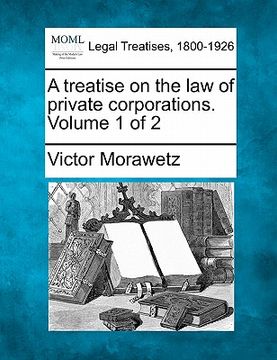portada a treatise on the law of private corporations. volume 1 of 2 (en Inglés)