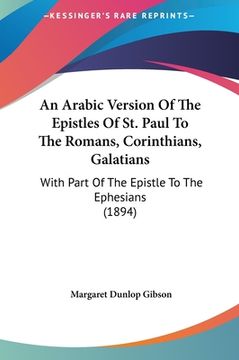portada An Arabic Version Of The Epistles Of St. Paul To The Romans, Corinthians, Galatians: With Part Of The Epistle To The Ephesians (1894) (en Árabe)
