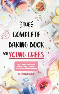 portada The Complete Baking Book for Young Chefs: 150+ Easy & Healthy Recipes and Culinary Skills for Young Bakers (en Inglés)
