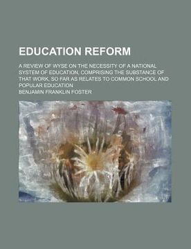 portada education reform; a review of wyse on the necessity of a national system of education, comprising the substance of that work, so far as relates to com