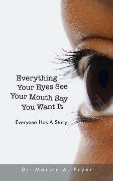 portada Everything Your Eyes See Your Mouth Say You Want It: Everyone Has a Story (en Inglés)