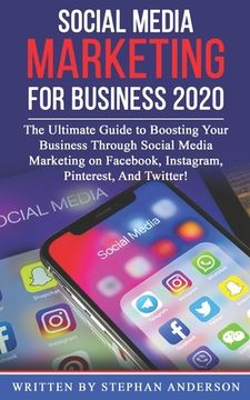 portada Social Media Marketing for Business 2020: The Ultimate Guide to Boosting Your Business Through Social Media Marketing on Facebook, Instagram, Pinteres (en Inglés)